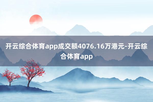 开云综合体育app成交额4076.16万港元-开云综合体育app