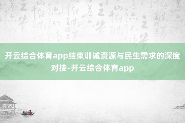开云综合体育app结束训诫资源与民生需求的深度对接-开云综合体育app
