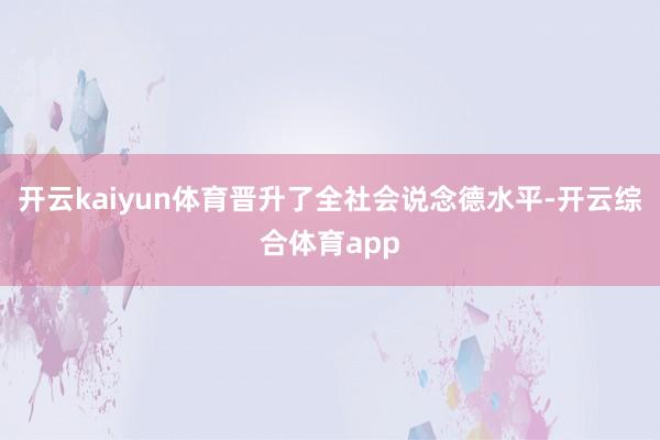 开云kaiyun体育晋升了全社会说念德水平-开云综合体育app