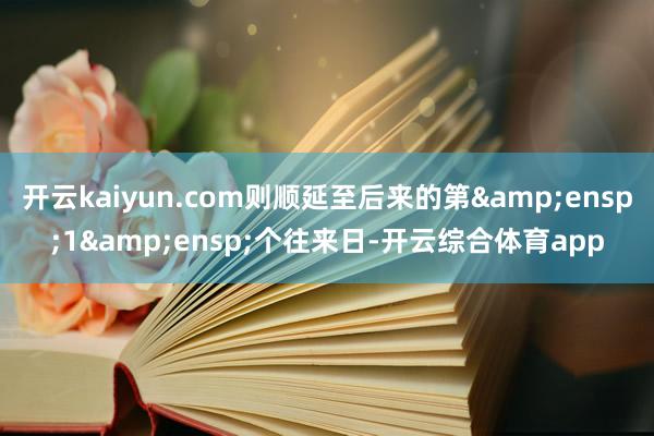 开云kaiyun.com则顺延至后来的第 1 个往来日-开云综合体育app