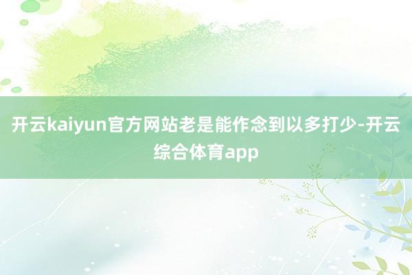 开云kaiyun官方网站老是能作念到以多打少-开云综合体育app